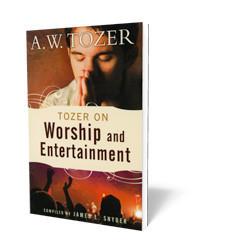 Tozer on Worship and Entertainment